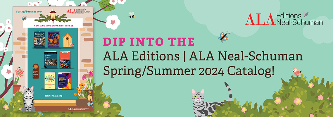 Dip into the ALA Editions | ALA Neal-Schuman Spring/Summer 2024 Catalog!