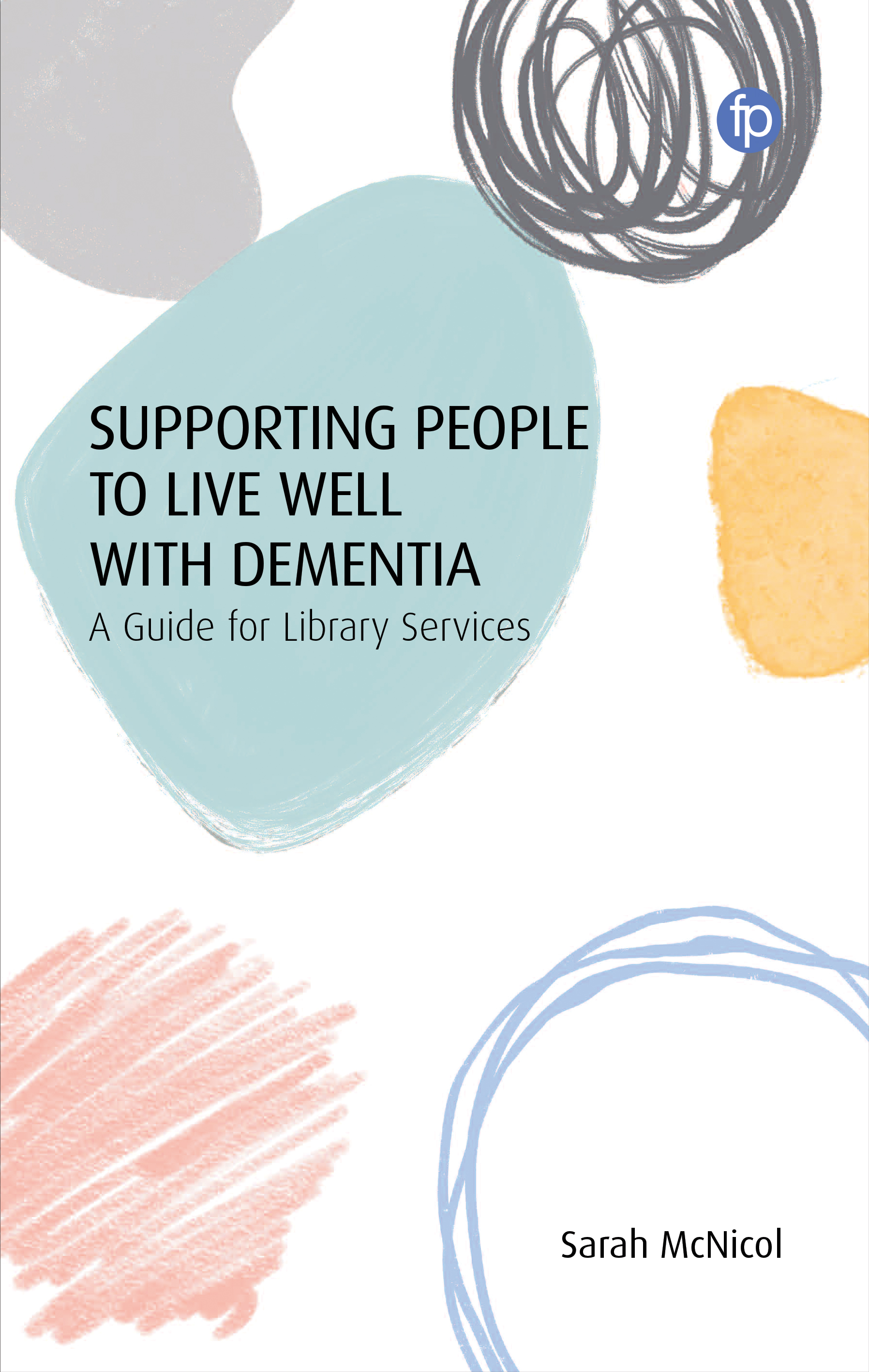book cover for Supporting People to Live Well with Dementia: A Guide for Library Services
