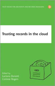 Image for Trusting Records in the Cloud: The Creation, Management, and Preservation of Trustworthy Digital Content