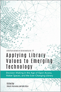 Image for Applying Library Values to Emerging Technology: Decision-Making in the Age of Open Access, Maker Spaces, and the Ever-Changing Library (Publications in Librarianship #72)