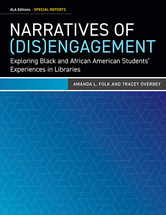 book cover for Narratives of (Dis)Engagement: Exploring Black and African American Students’ Experiences in Libraries