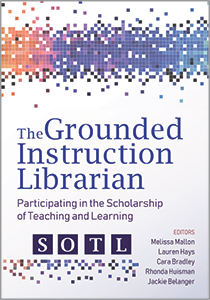 Image for The Grounded Instruction Librarian: Participating in The Scholarship of Teaching and Learning