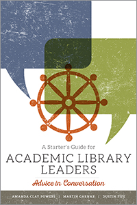 Image for A Starter's Guide for Academic Library Leaders: Advice in Conversation