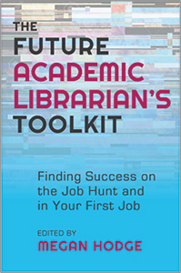 Image for The Future Academic Librarian’s Toolkit: Finding Success on the Job Hunt and in Your First Job