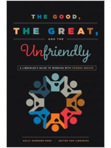 Image for The Good, the Great, and the Unfriendly: A Librarian's Guide to Working with Friends Groups