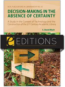 Image for Decision-Making in the Absence of Certainty: A Study in the Context of Technology and the Construction of the 21st Century Academic Library (PIL #63)--eEditions e-book