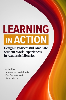 book cover for Learning in Action: Designing Successful Graduate Student Work Experiences in Academic Libraries