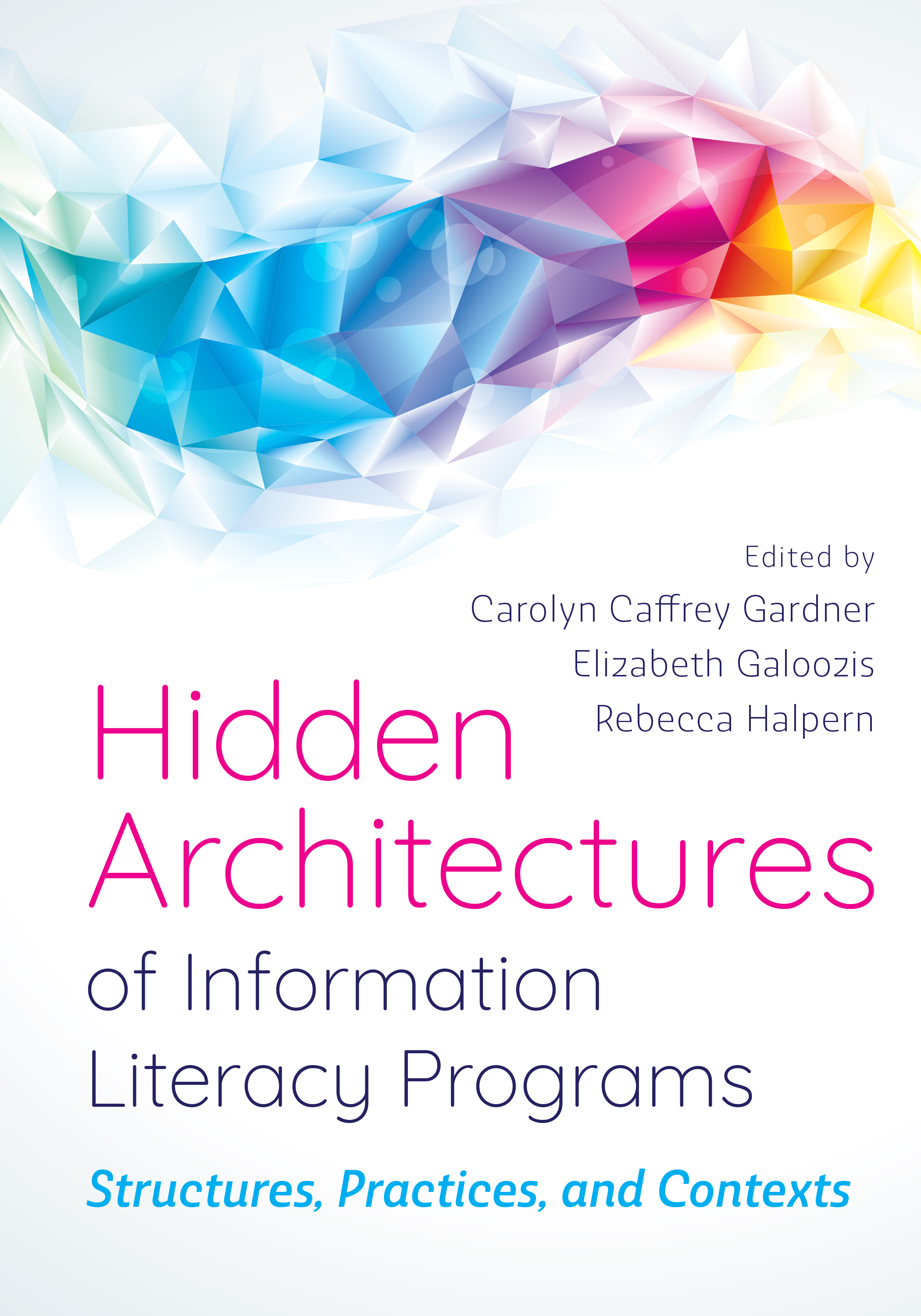 Hidden Architectures of Information Literacy Programs: Structures, Practices, and Contexts
