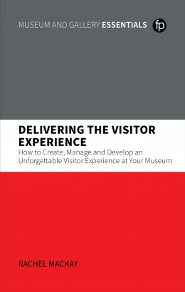 book cover for Delivering the Visitor Experience: How to Create, Manage and Develop an Unforgettable Visitor Experience at your Museum