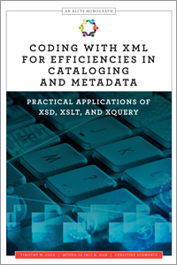 Coding with XML for Efficiencies in Cataloging and Metadata: Practical Applications of XSD, XSLT, and XQuery