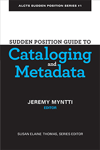 Sudden Position Guide to Cataloging and Metadata (ALCTS Sudden Position Series #1)
