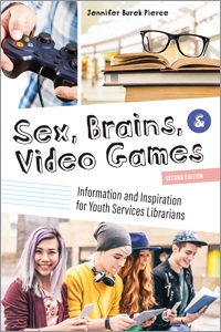 Sex, Brains, and Video Games, Second Edition: Information and Inspiration for Youth Services Librarians