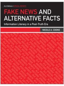 book cover for Fake News and Alternative Facts: Information Literacy in a Post-Truth Era