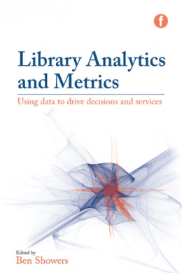 book cover for Library Analytics and Metrics: Using Data to Drive Decisions and Services