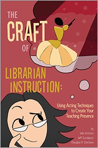 The Craft of Librarian Instruction: Using Acting Techniques to Create Your Teaching Presence