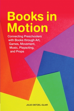 Books in Motion: Connecting Preschoolers with Books through Art, Games, Movement, Music, Playacting, and Props 