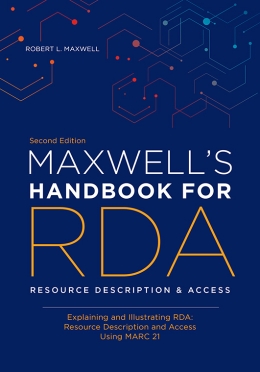 book cover for Maxwell’s Handbook for RDA: Explaining and Illustrating RDA: Resource Description and Access Using MARC21, Second Edition
