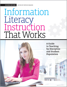 Information Literacy Instruction that Works: A Guide to Teaching by Discipline and Student Population, Second Edition