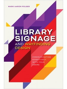Image for Library Signage and Wayfinding Design: Communicating Effectively with Your Users